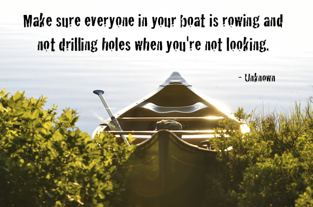 Be careful who your friends are as this quote from an unknown author says - 'Make sure everyone in your boat is rowing and not drilling holes when you're not looking'...