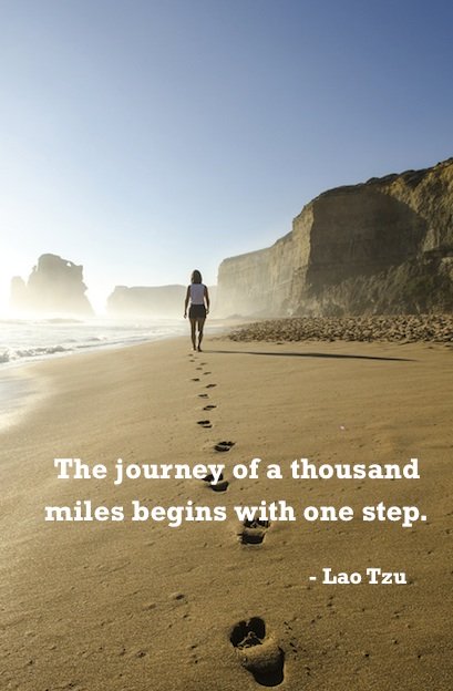 When aiming for any goal remember this Lao Tzu quote - A journey of a thousand miles begins with one step.